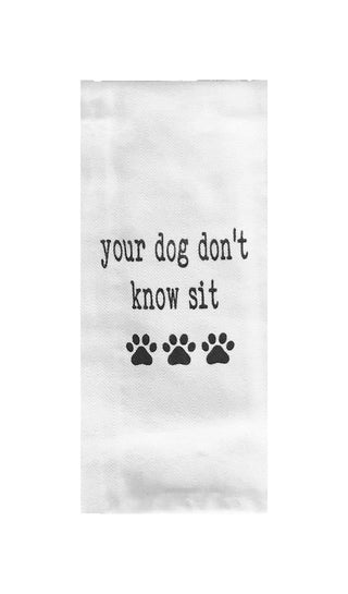 Your Dog Don't Know Sit Tea Towel