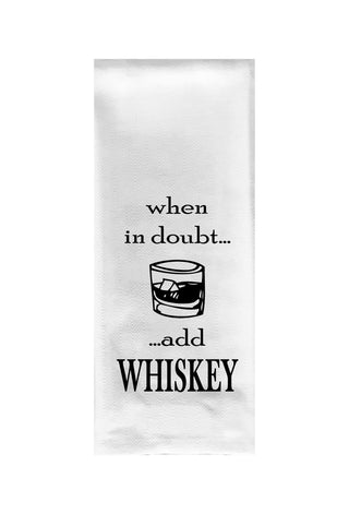 When in Doubt Add Whiskey Tea Towel