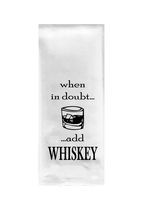 When in Doubt Add Whiskey Tea Towel