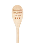 The More People I Meet The More I Love My Dog Wooden Spoon