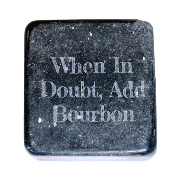 When In Doubt Add Bourbon Whiskey Stone
