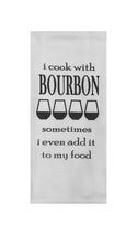 I Cook With Bourbon Sometimes I Even Add It To My Food Tea Towel